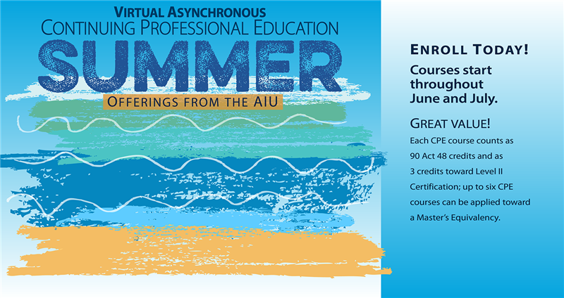 Virtual Asynchronous Continuing Professional Education Summer Offerings from the AIU: Enroll today! Courses start June & July
